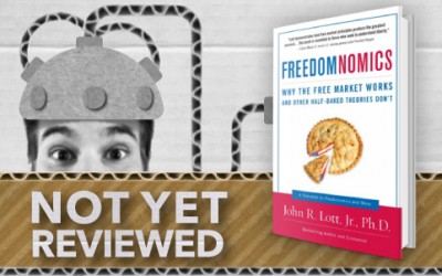 FREEDOMNOMICS, WHY THE FREE MARKET WORKS AND OTHER HALF-BAKED THEORIES DON’T – JOHN R LOTT, JR, PHD
